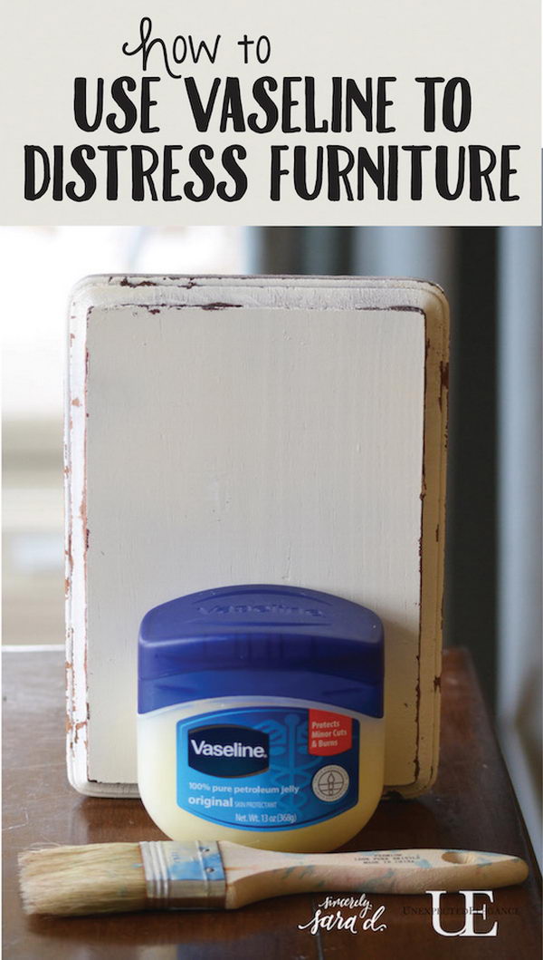 Use vaseline to distress furniture. 